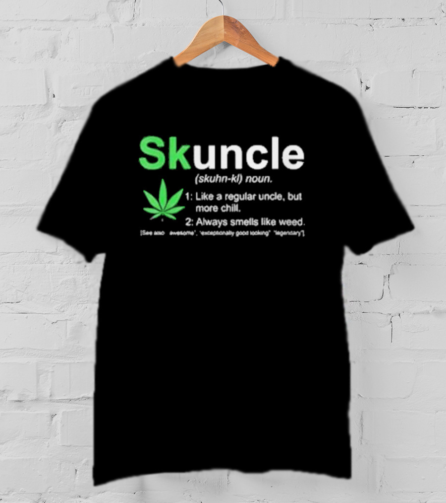 Skuncle Definition Skuhn-kl Noun Like A Regular Uncle But More Chill Always Smells Like Weed Cannabis Marijuana Uncle T-Shirt