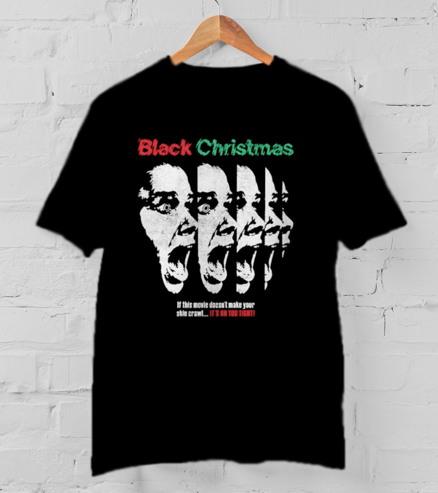 Black Christmas If This Movie Doesn’t Make Your Skin Crawl It’s On Too Tight T-Shirt