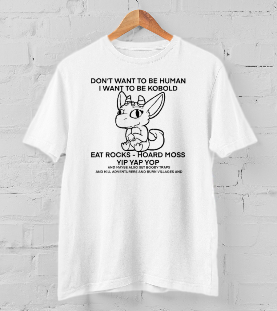 Don’t Want To Be Human I Want To Be Kobold Eat Rocks Hoard Moss Yip Yap Yop Set Booby Traps Kill Adventurers Burn Villages T-Shirt
