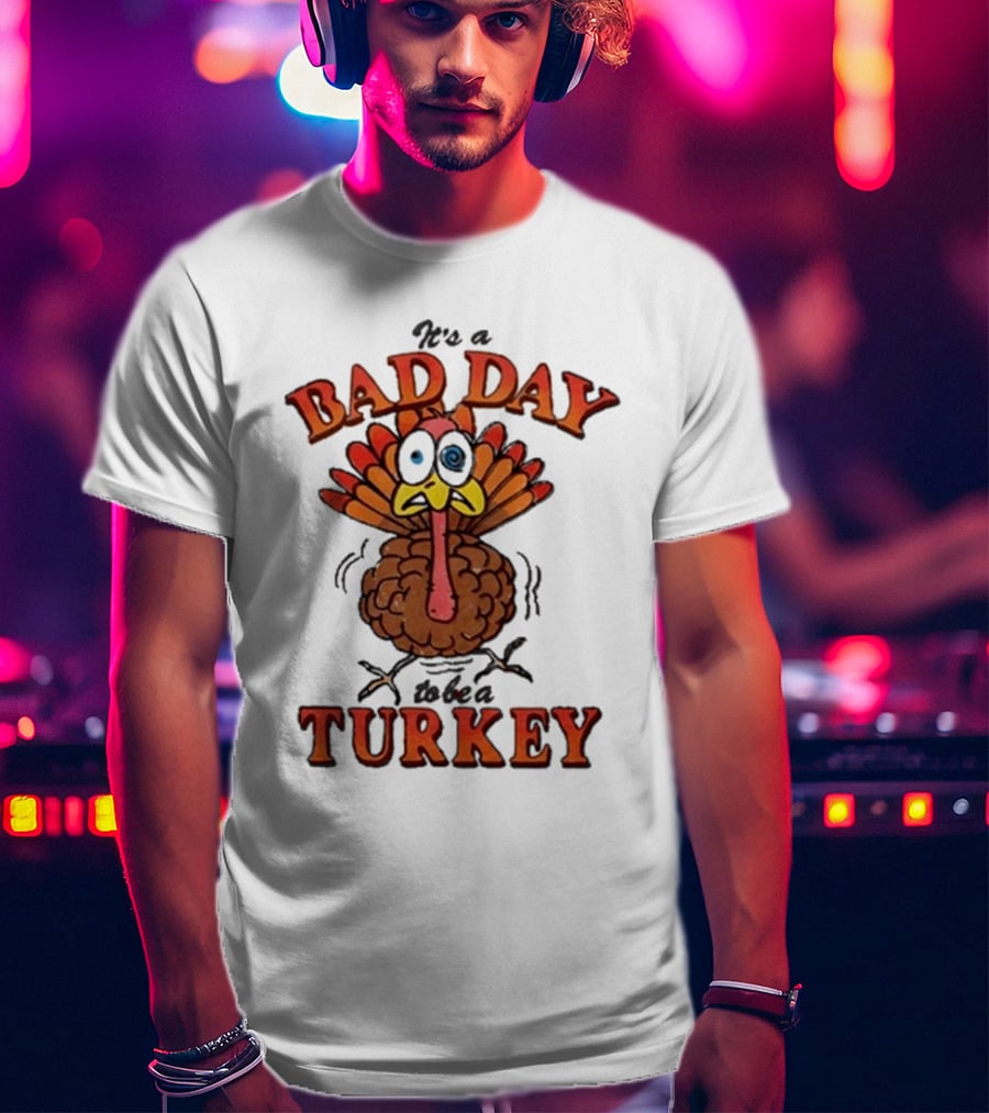 It's A Bad Day To Be A Turkey Cartoon Turkey T-Shirt