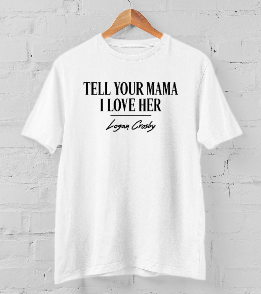 Logan Crosby Tell Your Mama I Love Her Text T-Shirt
