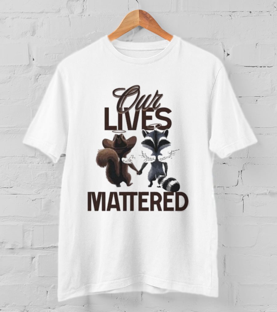 Our Lives Mattered Squirrel Peanut And Fred Raccoon Justice For Peanut The Squirrel T-Shirt