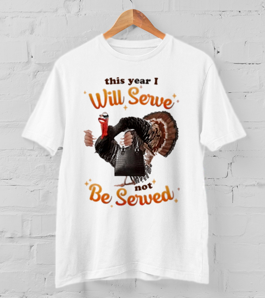 This Year I Will Serve Not Be Served Turkey With Purse T-Shirt