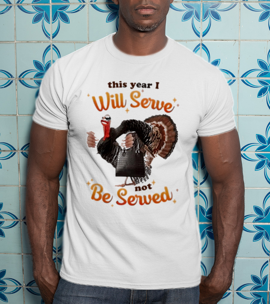 This Year I Will Serve Not Be Served Turkey With Purse T-Shirt