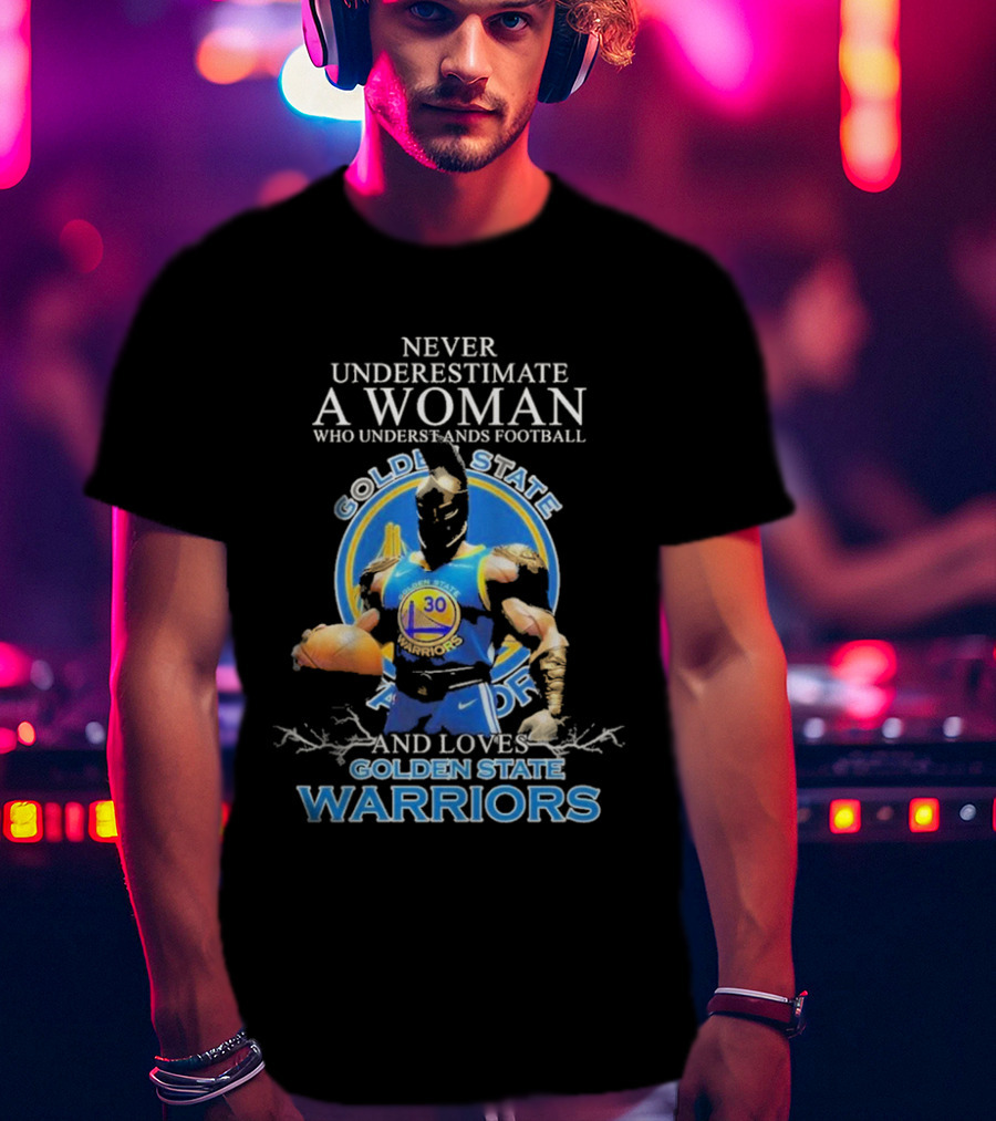 Never Underestimate A Woman Who Understands Football And Loves Golden State Warriors T-Shirt