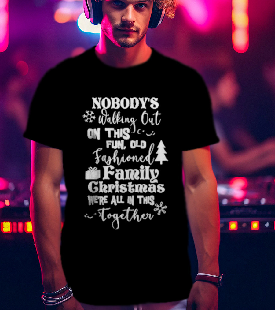 Nobody's Walking Out On This Fun Old Fashioned Family Christmas We’re All In This Together Snowflakes Tree Gift T-Shirt
