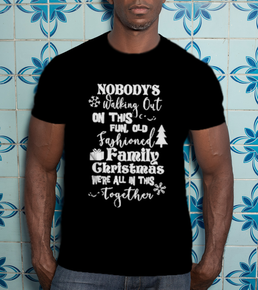 Nobody's Walking Out On This Fun Old Fashioned Family Christmas We’re All In This Together Snowflakes Tree Gift T-Shirt