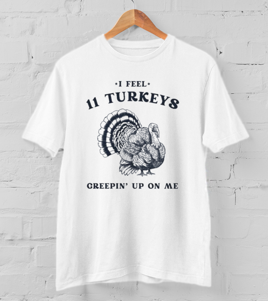 I Feel 11 Turkeys Creepin' Up On Me Retro Thanksgiving T-Shirt