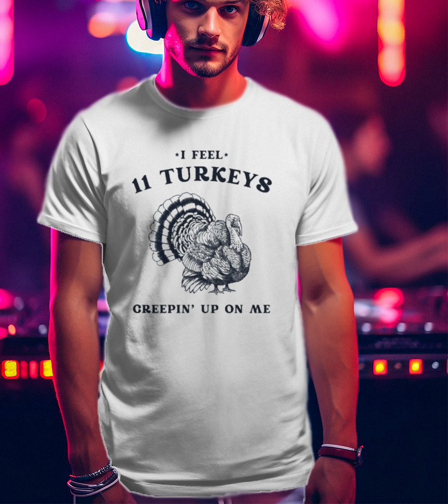I Feel 11 Turkeys Creepin' Up On Me Retro Thanksgiving T-Shirt