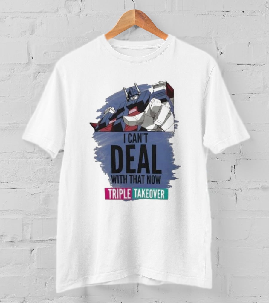 I Can’t Deal With That Now Triple Takeover Optimus Prime Robot Mashup T-Shirt