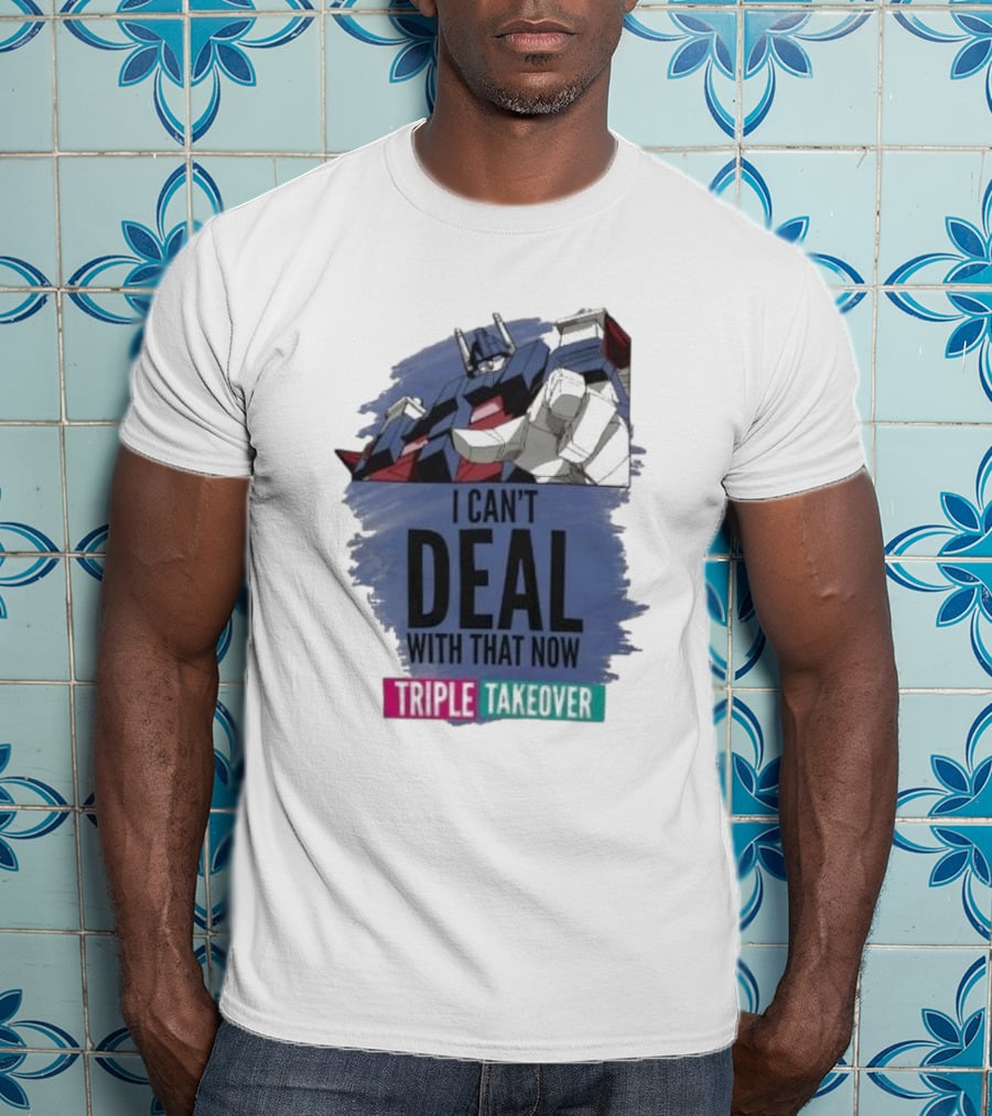 I Can’t Deal With That Now Triple Takeover Optimus Prime Robot Mashup T-Shirt