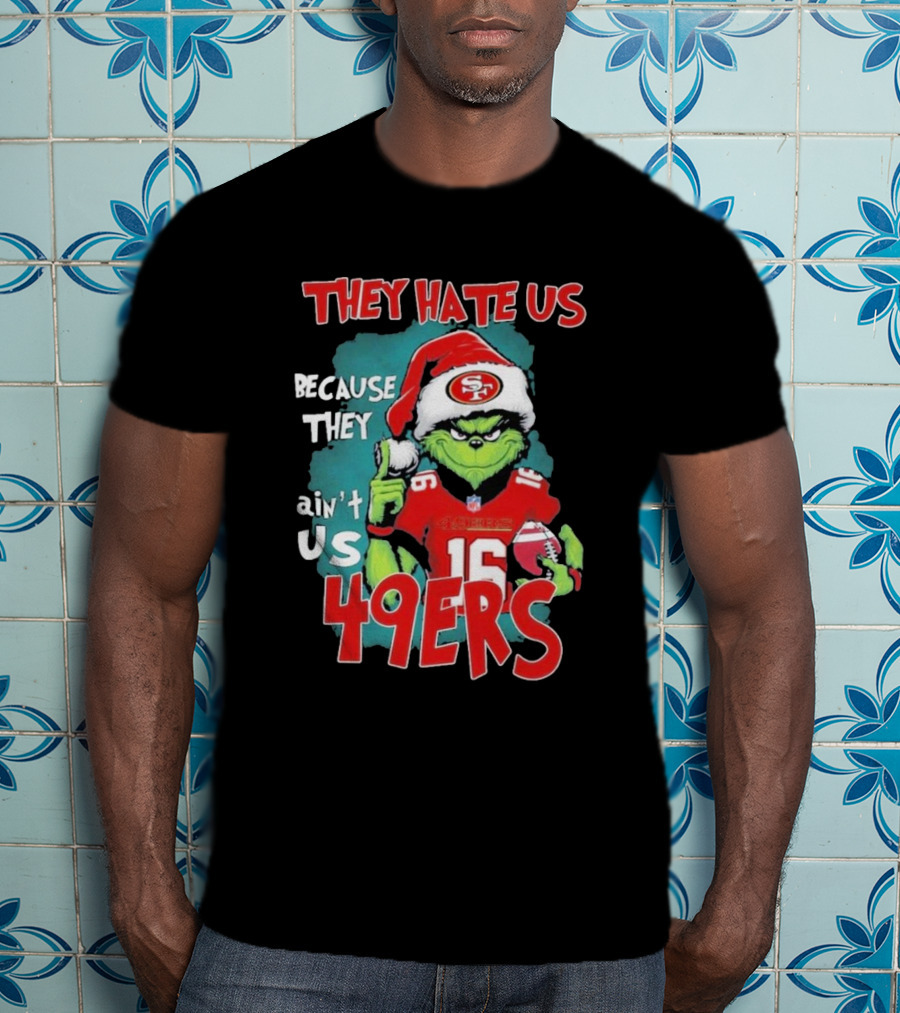 They Hate Us Because They Ain't Us 49ers Grinch Santa Hat Football T-Shirt