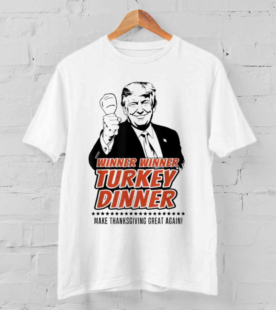 Winner Winner Turkey Dinner Make Thanksgiving Great Again T-Shirt