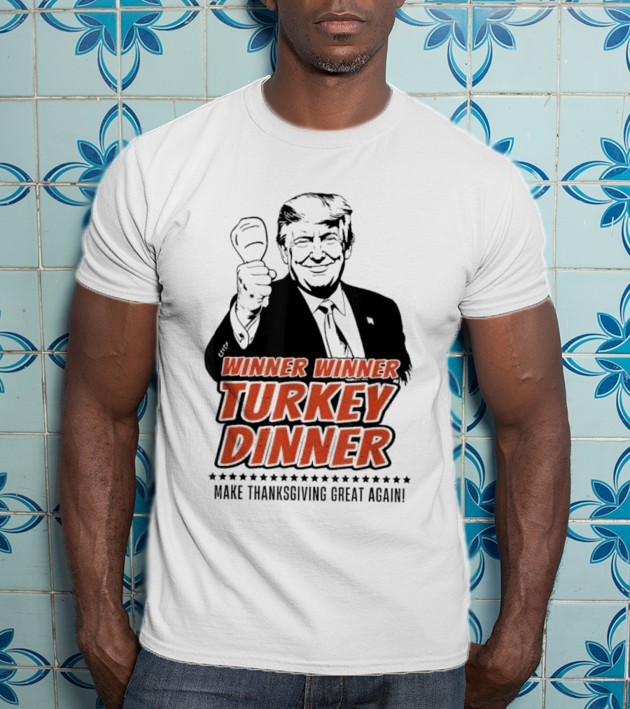 Winner Winner Turkey Dinner Make Thanksgiving Great Again T-Shirt