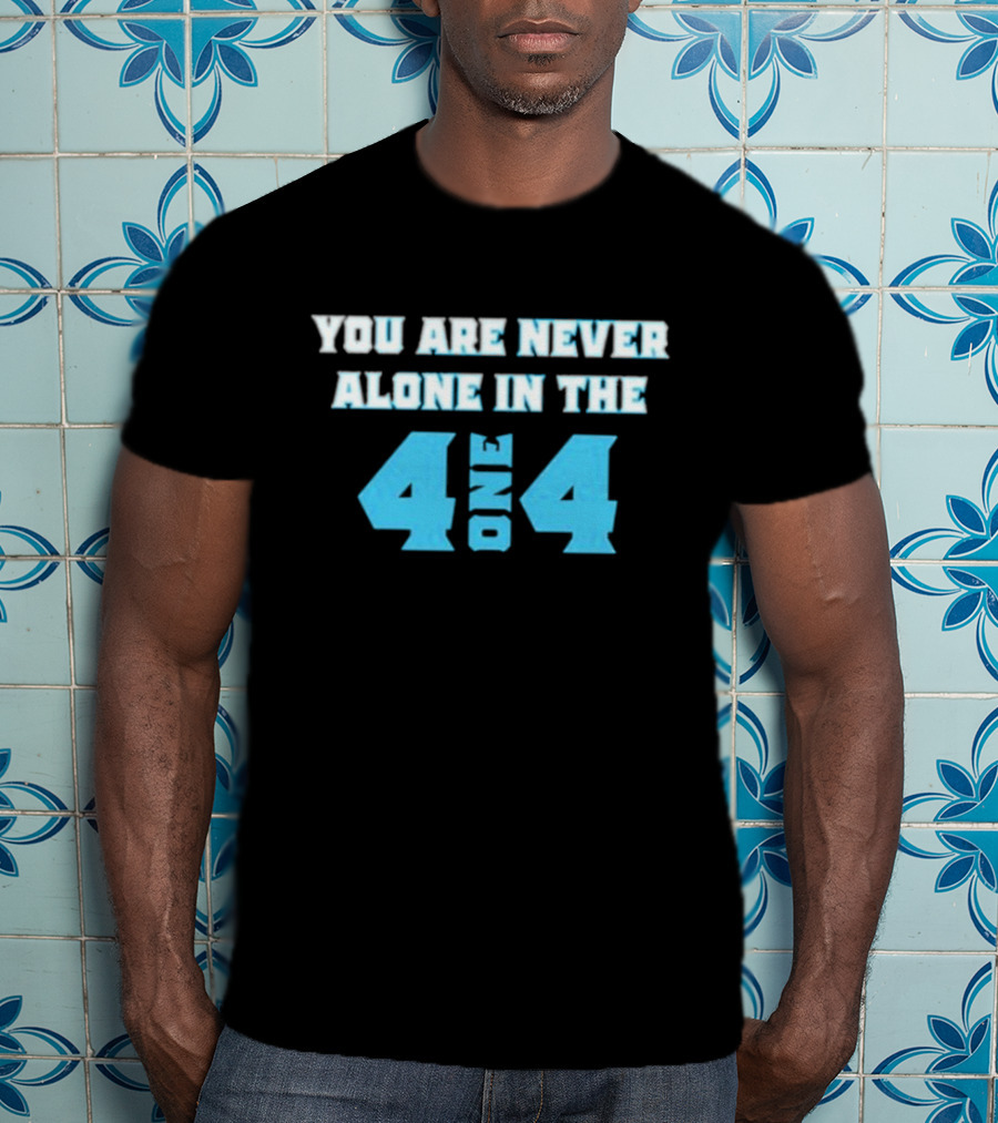 You Are Never Alone In The 4 One 4 T-Shirt