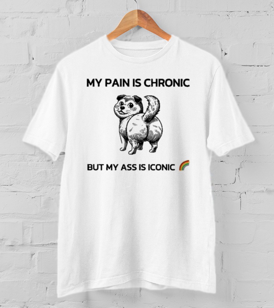 My Pain Is Chronic But My Ass Is Iconic Dog Rainbow T-Shirt