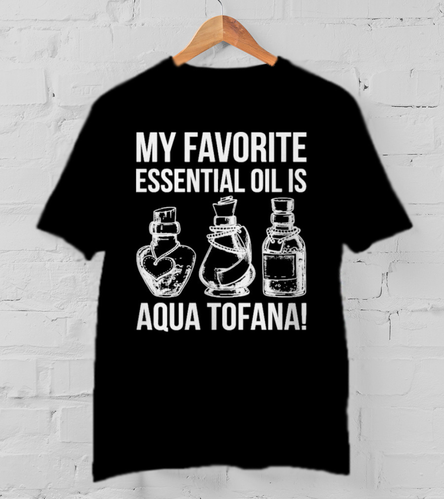 My Favorite Essential Oil Is Aqua Tofana Vintage Style Bottles T-Shirt