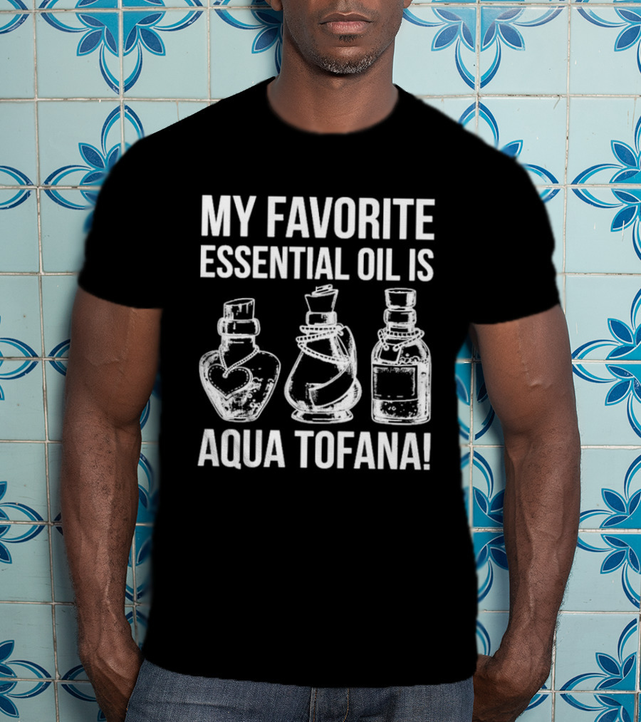 My Favorite Essential Oil Is Aqua Tofana Vintage Style Bottles T-Shirt