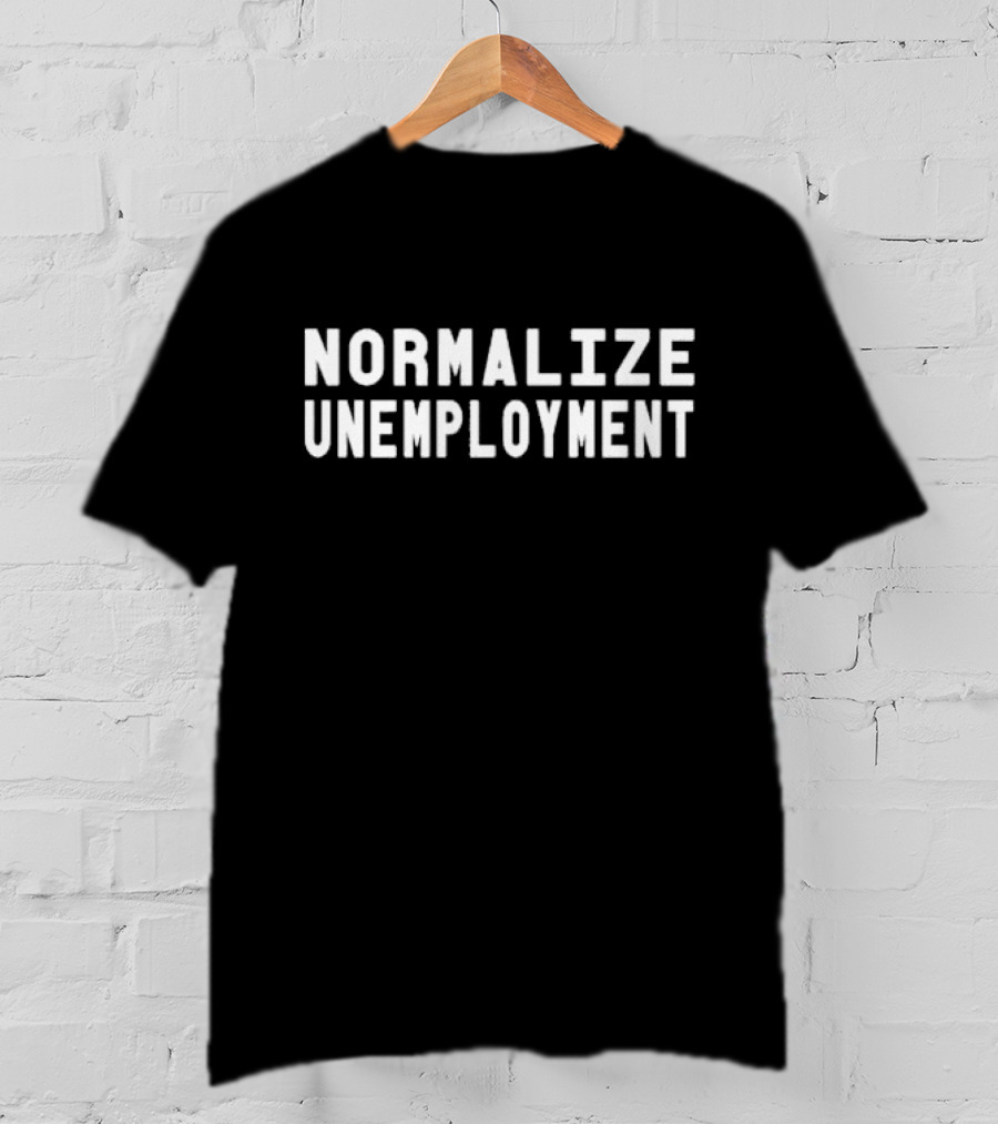 Normalize Unemployment T-Shirt