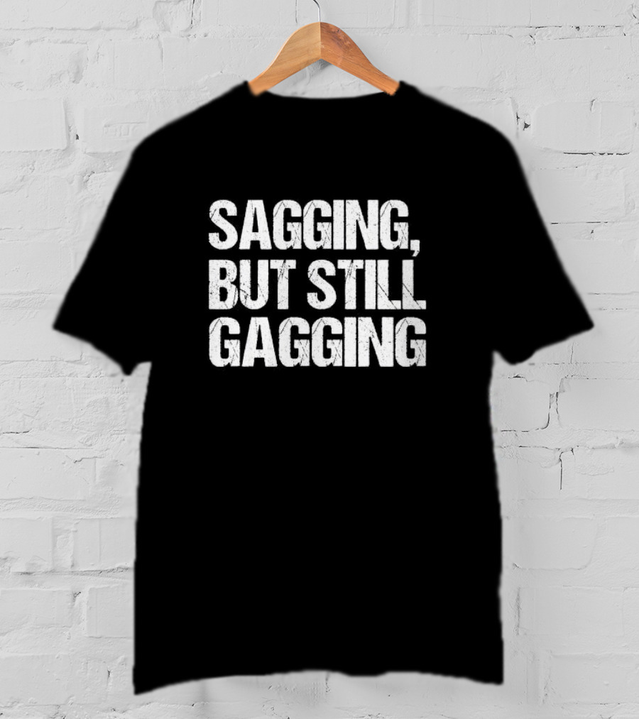 Sagging But Still Gagging T-Shirt