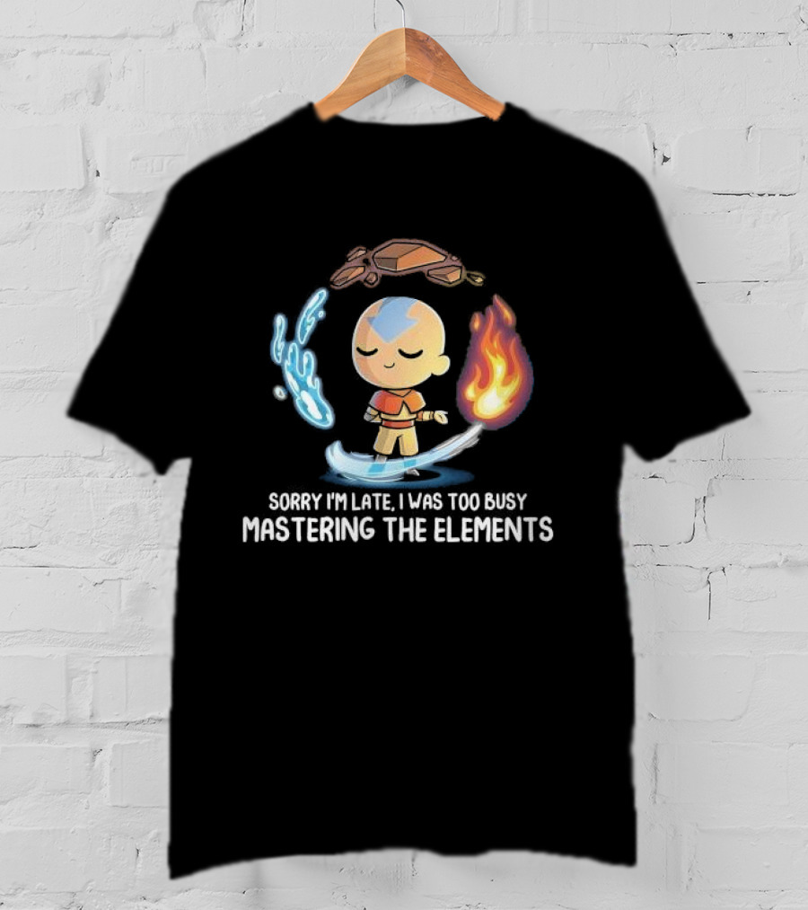 Sorry I’m Late I Was Too Busy Mastering The Elements Avatar The Last Airbender T-Shirt
