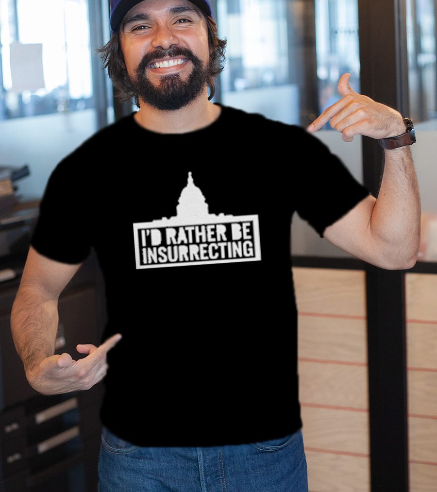 I’d Rather Be Insurrecting Capitol Building T-Shirt