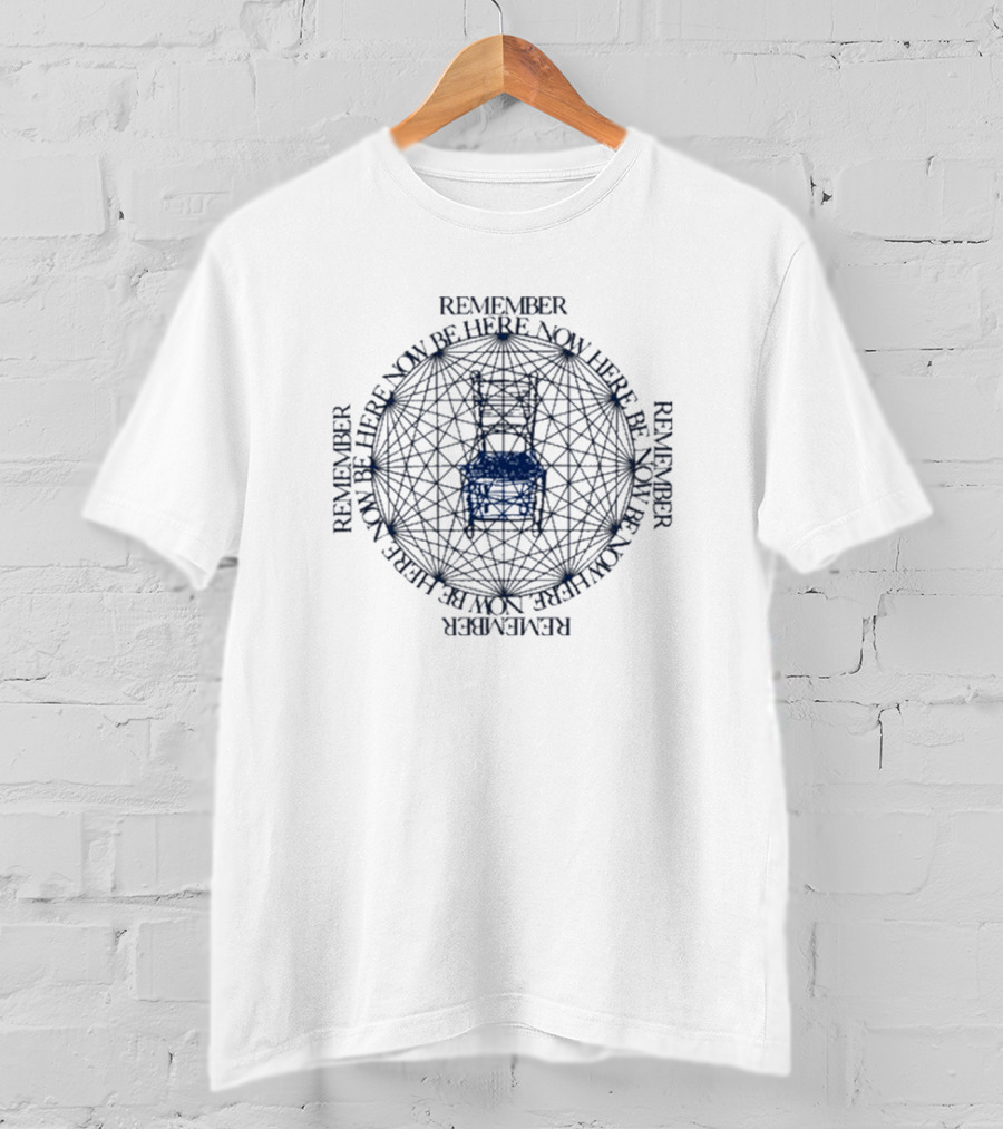 Remember Be Here Now Remember Be Here Now T-Shirt