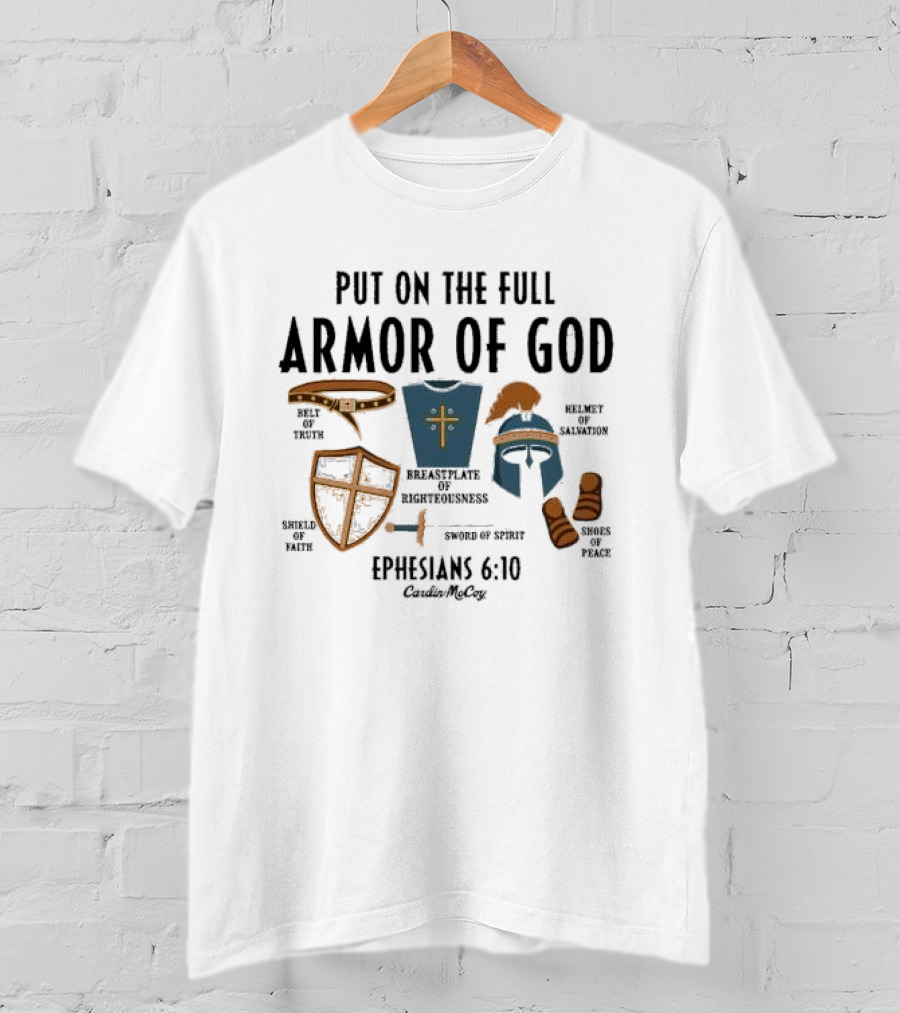 Put On The Full Armor Of God Ephesians 6 10 Belt Of Truth Shield Of Faith Breastplate Of Righteousness Sword Of Spirit Helmet Of Salvation Shoes Of Peace Cardin Mccoy T-Shirt