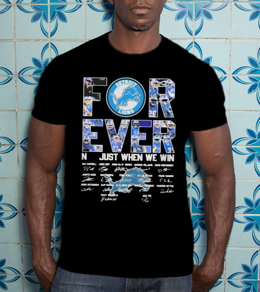 Detroit Lions Forever Not Just When We Win Signatures Dan Campbell Jared Goff Amon-Ra St Brown Jamaal Williams David Montgomery T-Shirt