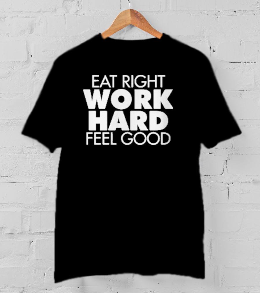 EAT RIGHT WORK HARD FEEL GOOD Motivation T-Shirt
