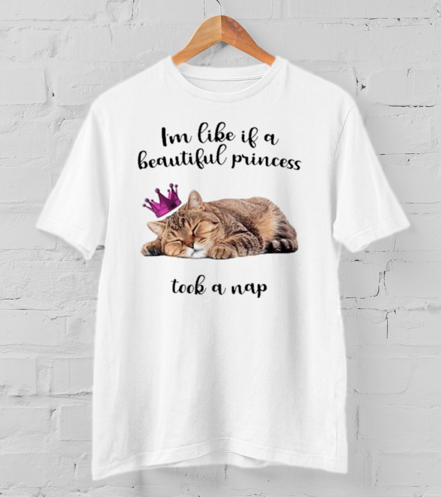 I'm Like If A Beautiful Princess Took A Nap Cat With Crown T-Shirt
