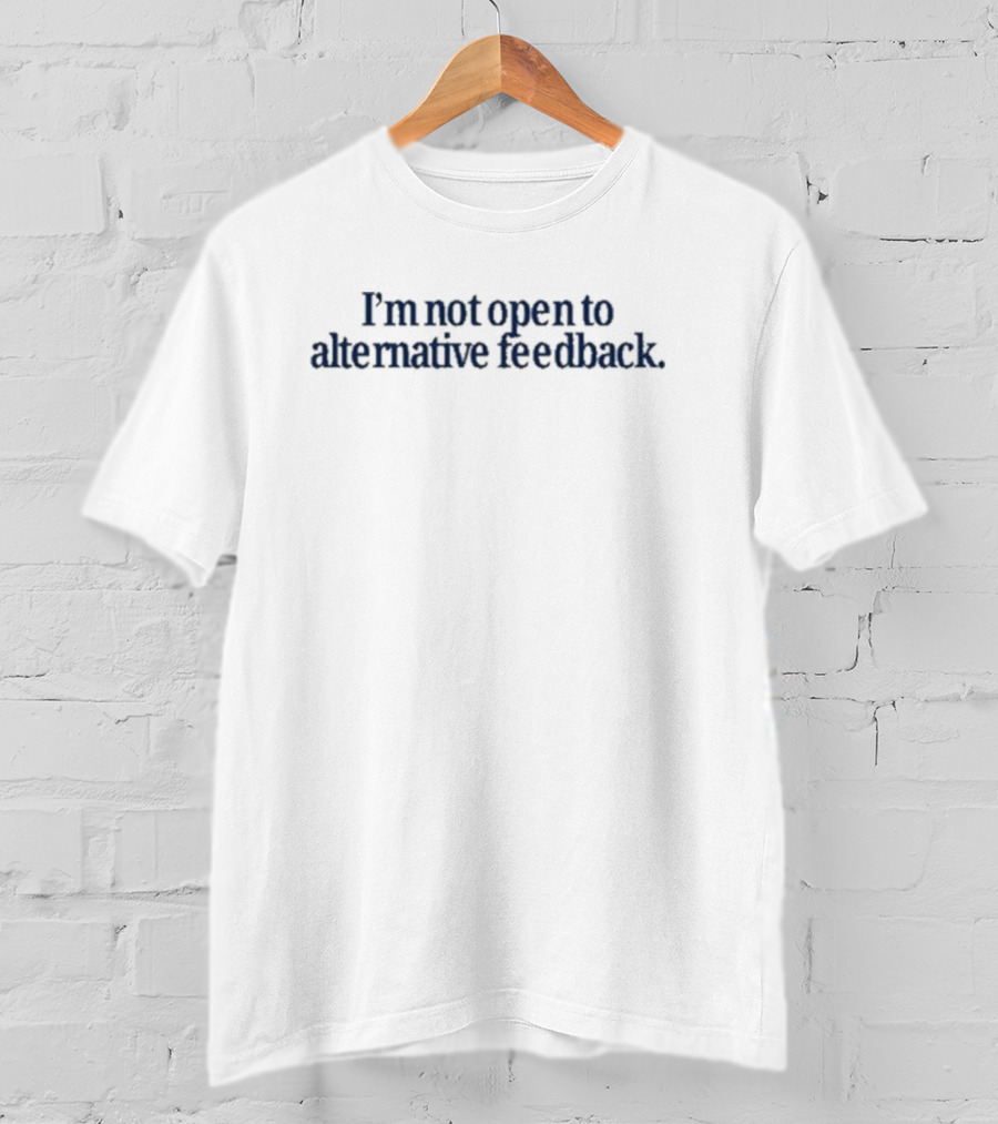 I’m Not Open To Alternative Feedback Text Simple T-Shirt