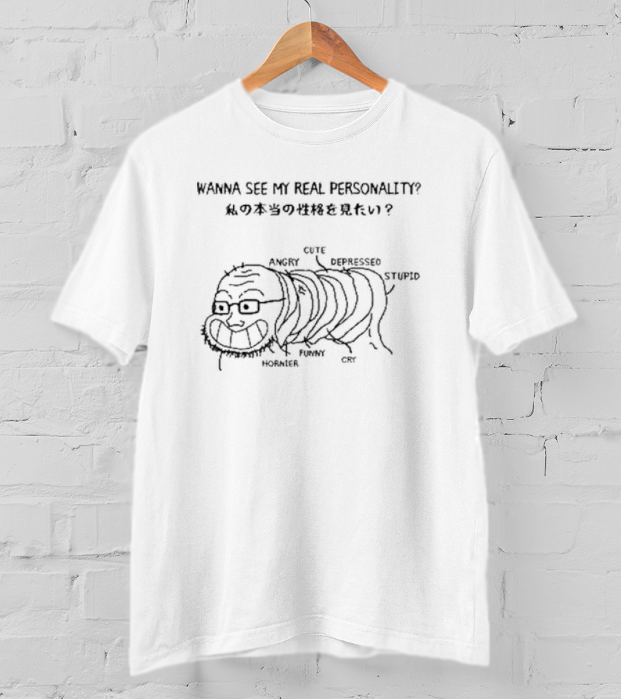 Wanna See My Real Personality Angry Cute Depressed Stupid Funny Cry Hornier T-Shirt
