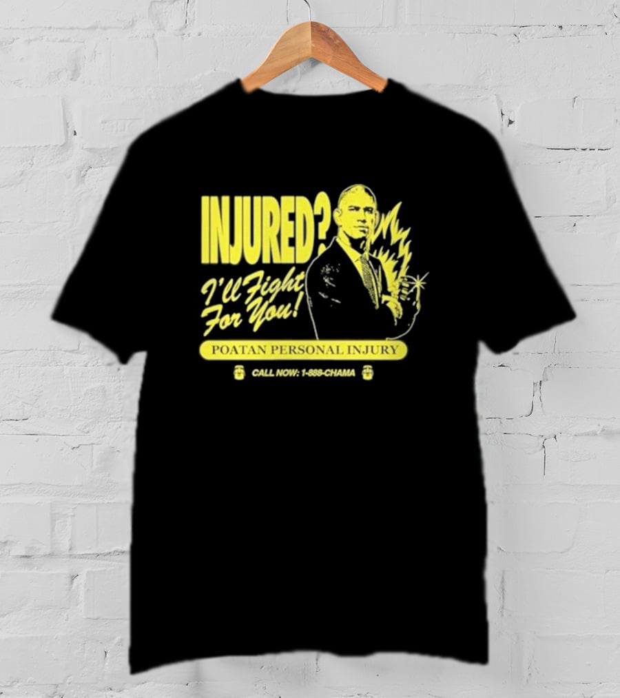INJURED? I'll Fight For You Poatan Personal Injury Call Now 1-888-CHAMA T-Shirt
