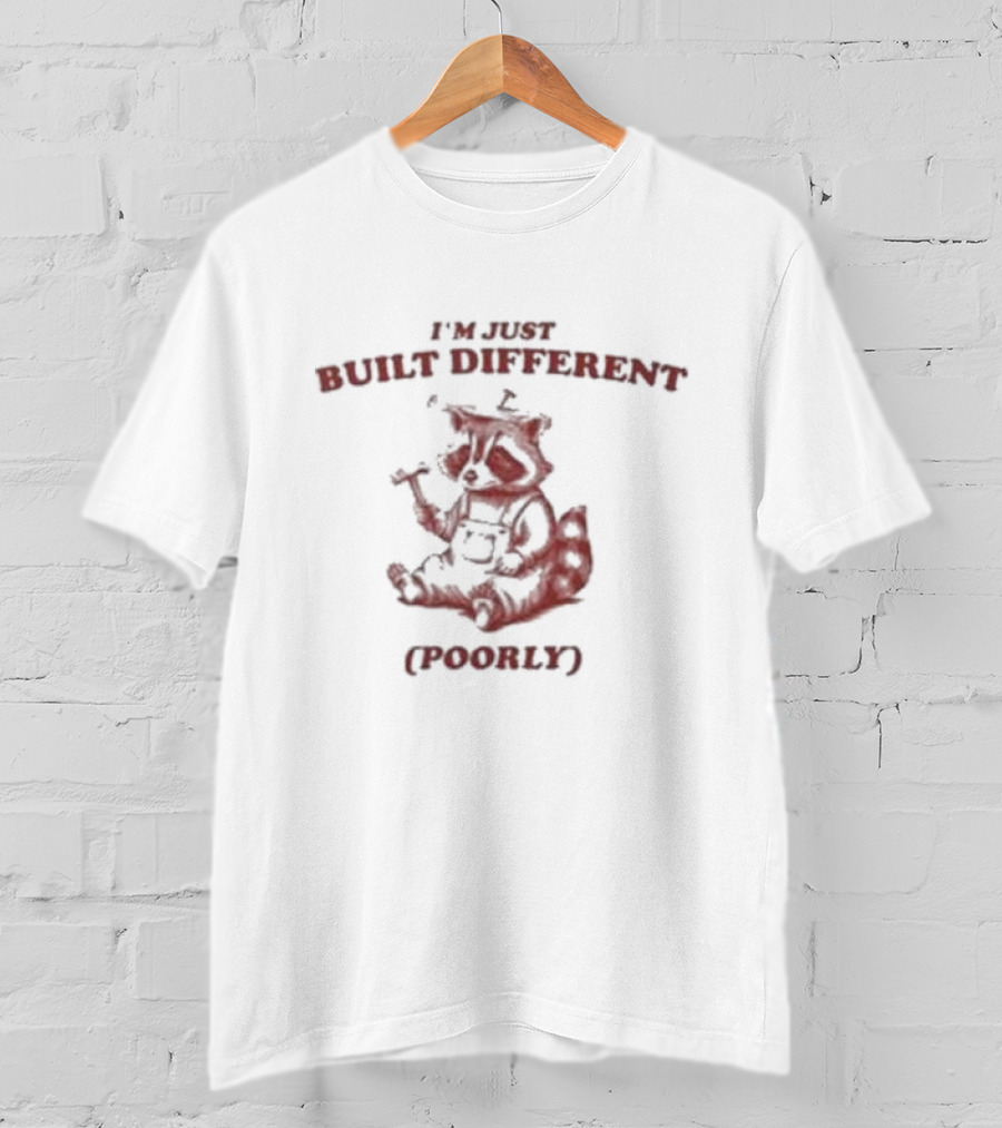 I'm Just Built Different Poorly Raccoon With Hammer And Overalls T-Shirt