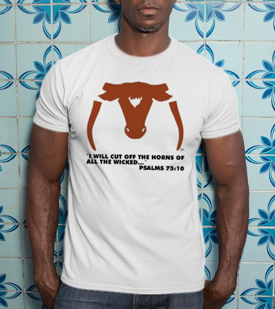 Texas Longhorns I Will Cut Off The Horns Of All The Wicked Psalms 75:10 T-Shirt