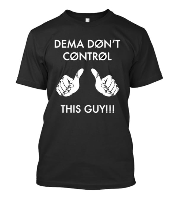 Dema Døn't Cøntrøl This Guy T-Shirt
