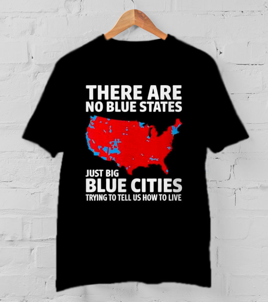 There Are No Blue States Just Big Blue Cities Trying To Tell Us How To Live Map T-Shirt