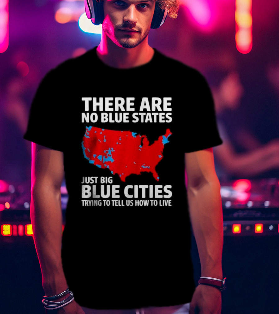 There Are No Blue States Just Big Blue Cities Trying To Tell Us How To Live Map T-Shirt