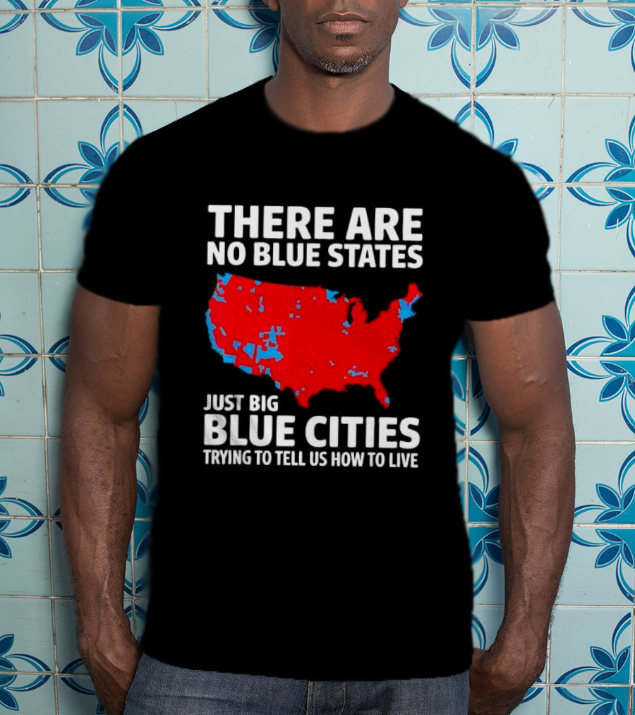 There Are No Blue States Just Big Blue Cities Trying To Tell Us How To Live Map T-Shirt