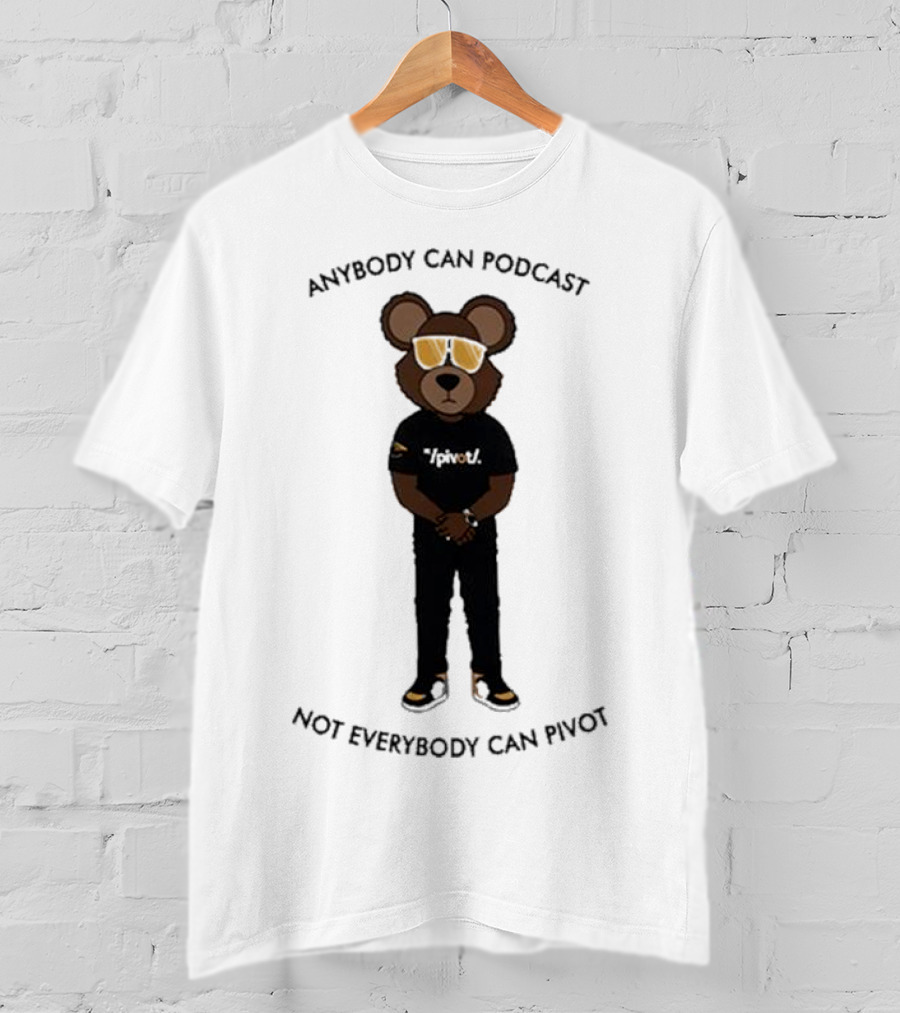 Anybody Can Podcast Not Everybody Can Pivot Bear With Sunglasses And Pivot T-Shirt