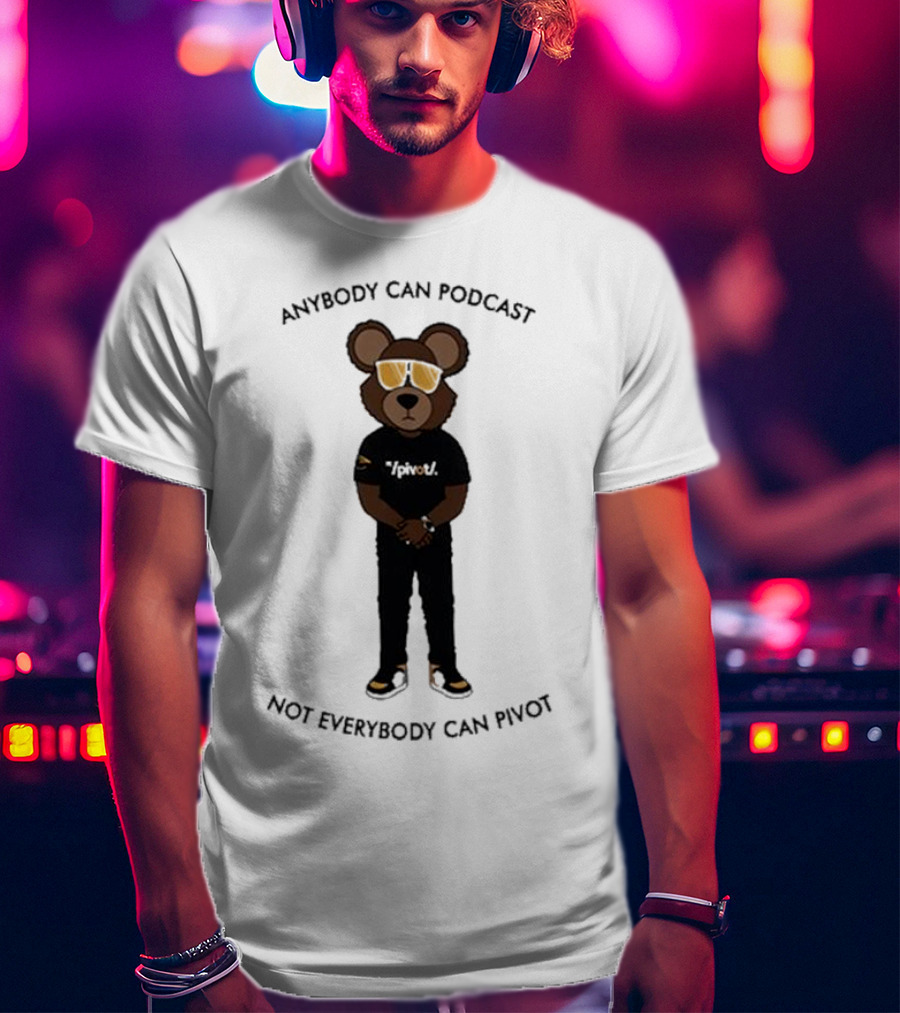Anybody Can Podcast Not Everybody Can Pivot Bear With Sunglasses And Pivot T-Shirt