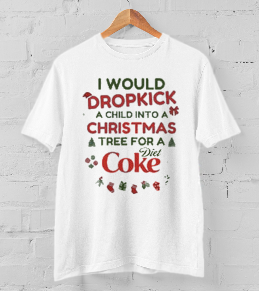 I Would Dropkick A Child Into A Christmas Tree For A Diet Coke T-Shirt