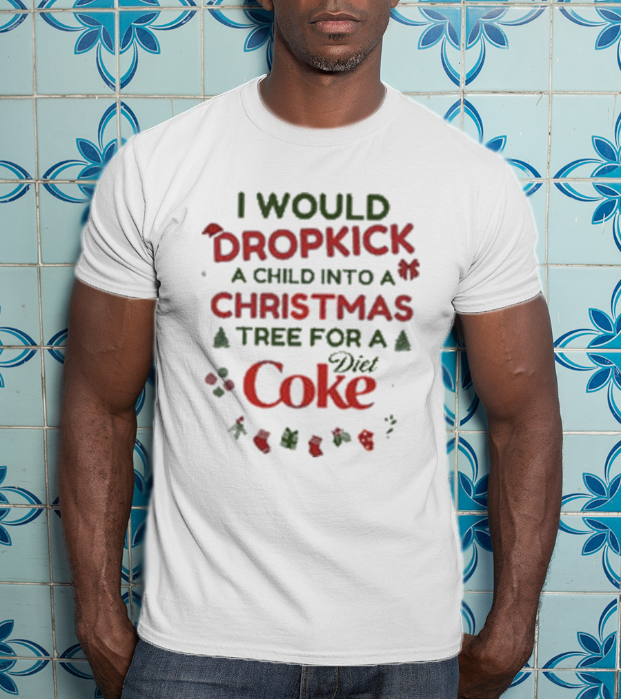 I Would Dropkick A Child Into A Christmas Tree For A Diet Coke T-Shirt