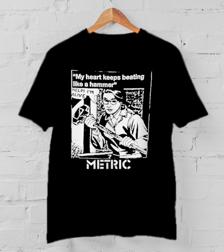 My Heart Keeps Beating Like A Hammer Help I'm Alive Metric T-Shirt