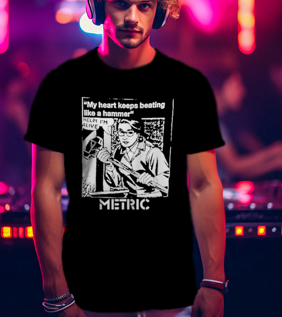 My Heart Keeps Beating Like A Hammer Help I'm Alive Metric T-Shirt