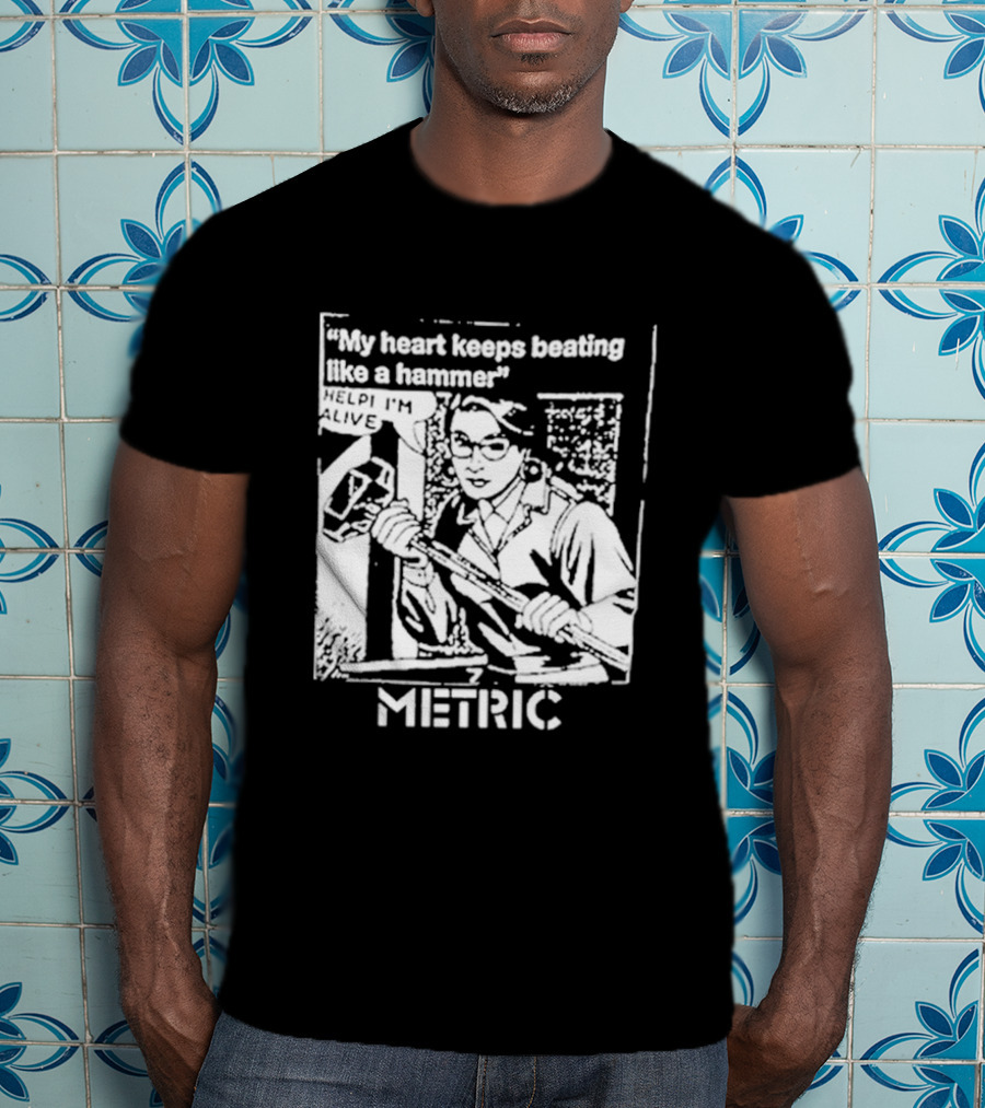 My Heart Keeps Beating Like A Hammer Help I'm Alive Metric T-Shirt