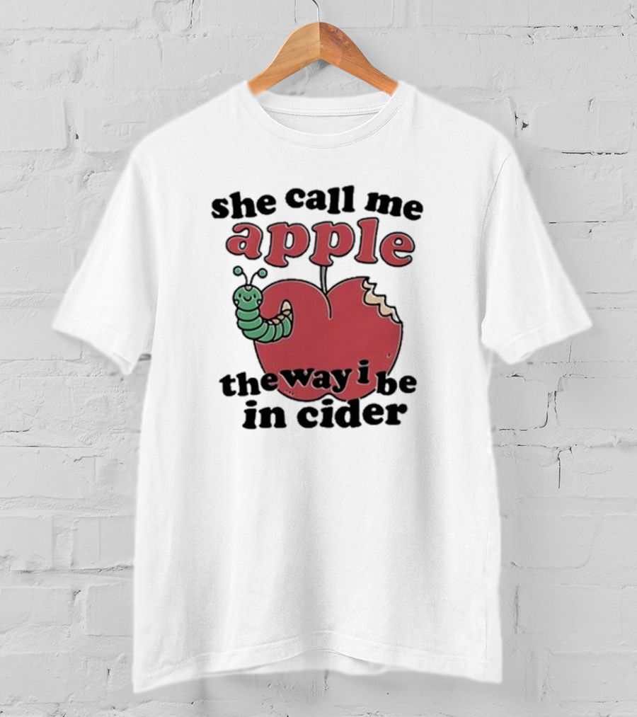 She Call Me Apple The Way I Be In Cider Cartoon Worm Cider Humor T-Shirt