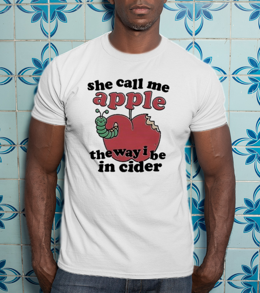 She Call Me Apple The Way I Be In Cider Cartoon Worm Cider Humor T-Shirt