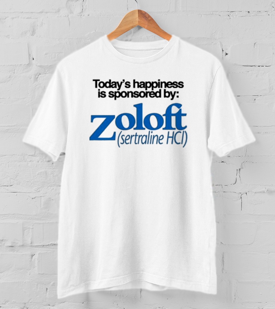 Today’s Happiness Is Sponsored By Zoloft Sertraline HCL Iconic Phrase T-Shirt
